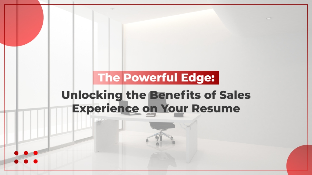 The Powerful Edge: Unlocking the Benefits of Sales Experience on Your Resume